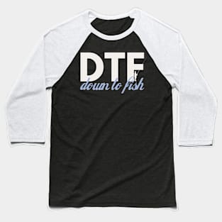 DTF, Down to fish Baseball T-Shirt